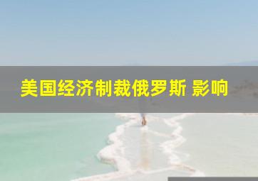 美国经济制裁俄罗斯 影响